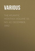 The Atlantic Monthly, Volume 10, No. 62, December, 1862 (Various)