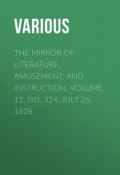 The Mirror of Literature, Amusement, and Instruction. Volume 12, No. 324, July 26, 1828 (Various)