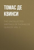 The Uncollected Writings of Thomas de Quincey, Vol. 2 (Томас Де Квинси)