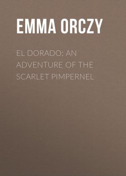 Книга "El Dorado: An Adventure of the Scarlet Pimpernel" – Emma Orczy