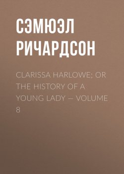 Книга "Clarissa Harlowe; or the history of a young lady — Volume 8" – Сэмюэл Ричардсон