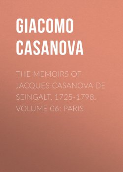 Книга "The Memoirs of Jacques Casanova de Seingalt, 1725-1798. Volume 06: Paris" – Giacomo Casanova