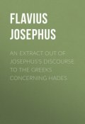 An Extract out of Josephus's Discourse to The Greeks Concerning Hades (Flavius Josephus)