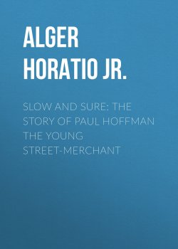 Книга "Slow and Sure: The Story of Paul Hoffman the Young Street-Merchant" – Horatio Alger
