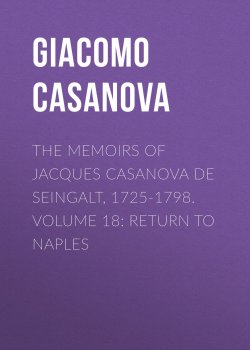 Книга "The Memoirs of Jacques Casanova de Seingalt, 1725-1798. Volume 18: Return to Naples" – Giacomo Casanova