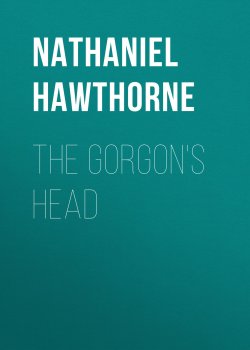 Книга "The Gorgon's Head" – Натаниель Готорн, Nathaniel  Hawthorne