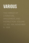The Mirror of Literature, Amusement, and Instruction. Volume 12, No. 339, November 8, 1828 (Various)