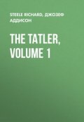 The Tatler, Volume 1 (Джозеф Аддисон, Richard Steele)