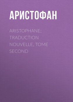 Книга "Aristophane; Traduction nouvelle, tome second" – Аристофан