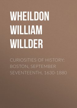 Книга "Curiosities of History: Boston, September Seventeenth, 1630-1880" – William Wheildon