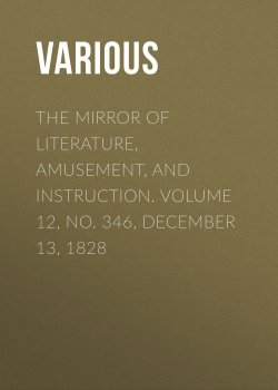 Книга "The Mirror of Literature, Amusement, and Instruction. Volume 12, No. 346, December 13, 1828" – Various