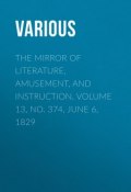 The Mirror of Literature, Amusement, and Instruction. Volume 13, No. 374, June 6, 1829 (Various)