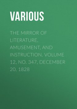 Книга "The Mirror of Literature, Amusement, and Instruction. Volume 12, No. 347, December 20, 1828" – Various