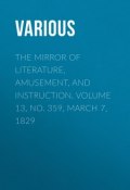 The Mirror of Literature, Amusement, and Instruction. Volume 13, No. 359, March 7, 1829 (Various)