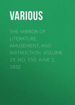 Книга "The Mirror of Literature, Amusement, and Instruction. Volume 19, No. 550, June 2, 1832" – Various