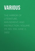 The Mirror of Literature, Amusement, and Instruction. Volume 19, No. 550, June 2, 1832 (Various)