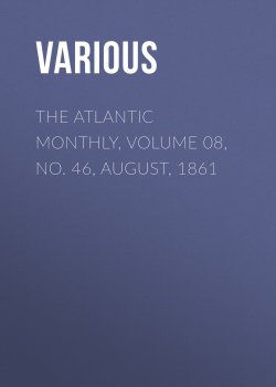 Книга "The Atlantic Monthly, Volume 08, No. 46, August, 1861" – Various