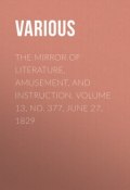 The Mirror of Literature, Amusement, and Instruction. Volume 13, No. 377, June 27, 1829 (Various)