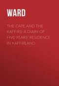 The Cape and the Kaffirs: A Diary of Five Years' Residence in Kaffirland (Ward)