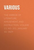 The Mirror of Literature, Amusement, and Instruction. Volume 13, No. 351, January 10, 1829 (Various)