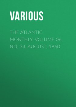 Книга "The Atlantic Monthly, Volume 06, No. 34, August, 1860" – Various