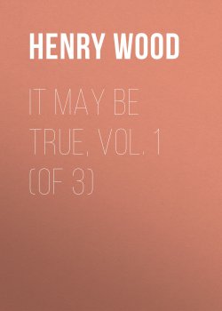 Книга "It May Be True, Vol. 1 (of 3)" – Henry Wood