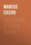 The Letters of Cicero, Volume 1 (Marcus Tullius Cicero, Marcus Cicero)