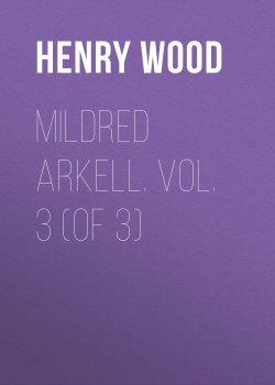 Книга "Mildred Arkell. Vol. 3 (of 3)" – Henry Wood
