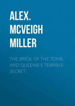 Книга "The Bride of the Tomb, and Queenie's Terrible Secret" – Alex. McVeigh Miller