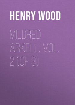 Книга "Mildred Arkell. Vol. 2 (of 3)" – Henry Wood