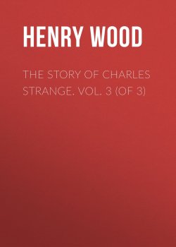 Книга "The Story of Charles Strange. Vol. 3 (of 3)" – Henry Wood