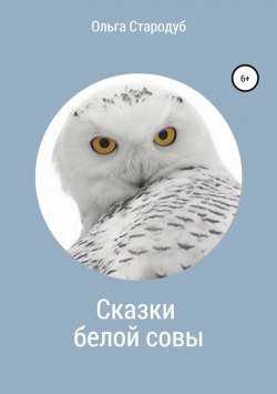 Книга "Сказки белой совы" – Ольга Стародуб, 2018