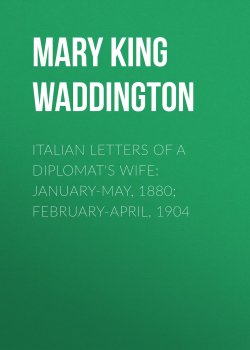 Книга "Italian Letters of a Diplomat's Wife: January-May, 1880; February-April, 1904" – Mary Waddington