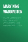 Italian Letters of a Diplomat's Wife: January-May, 1880; February-April, 1904 (Mary Waddington)