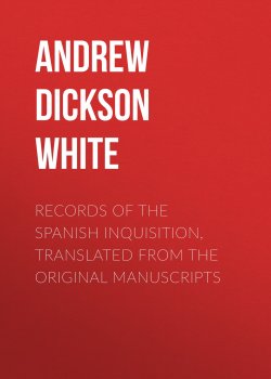 Книга "Records of the Spanish Inquisition, Translated from the Original Manuscripts" – Andrew Dickson White