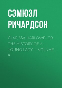 Книга "Clarissa Harlowe; or the history of a young lady — Volume 9" – Сэмюэл Ричардсон