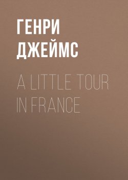 Книга "A Little Tour in France" – Генри Джеймс