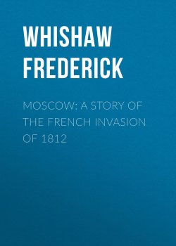 Книга "Moscow: A Story of the French Invasion of 1812" – Frederick Whishaw