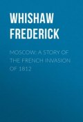 Moscow: A Story of the French Invasion of 1812 (Frederick Whishaw)