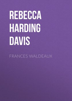 Книга "Frances Waldeaux" – Rebecca Harding Davis