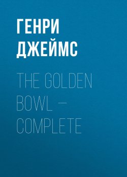 Книга "The Golden Bowl — Complete" – Генри Джеймс