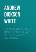 The Most Bitter Foe of Nations, and the Way to Its Permanent Overthrow (Andrew Dickson White)
