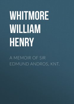 Книга "A Memoir of Sir Edmund Andros, Knt." – William Whitmore