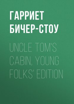 Книга "Uncle Tom's Cabin, Young Folks' Edition" – Гарриет  Бичер-Стоу, Гарриет Бичер-Стоу
