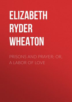 Книга "Prisons and Prayer; Or, a Labor of Love" – Elizabeth Ryder Wheaton