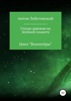Книга "Глухая деревня на Зелёной планете" – Антон Лобутинский, 2018