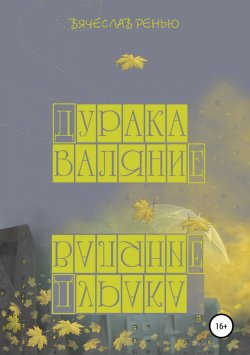 Книга "Дурака валяние" – Вячеслав Ренью, 2018
