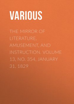 Книга "The Mirror of Literature, Amusement, and Instruction. Volume 13, No. 354, January 31, 1829" – Various