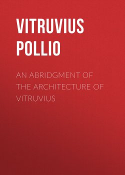 Книга "An Abridgment of the Architecture of Vitruvius" – Vitruvius Pollio