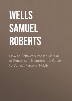 Книга "How to Behave: A Pocket Manual of Republican Etiquette, and Guide to Correct Personal Habits" – Samuel Wells